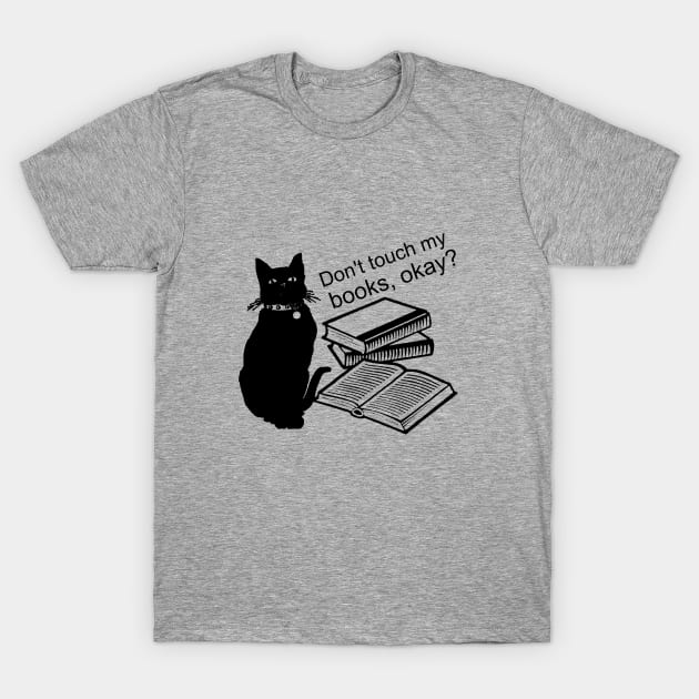 Don't touch my books, okay? T-Shirt by cypryanus